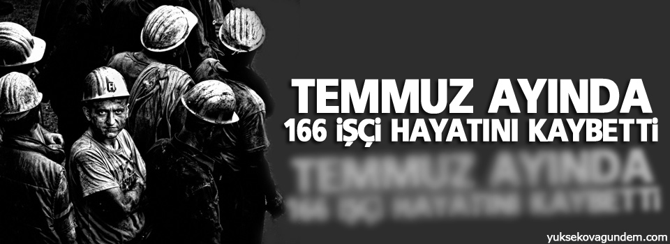 Temmuz’da 166 işçi hayatını kaybetti