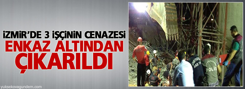İzmir’de 3 işçinin cenazesi enkaz altından çıkarıldı
