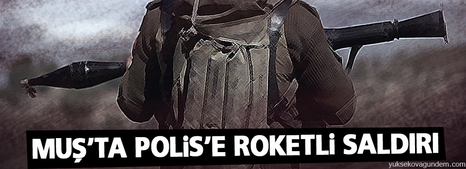 Muş'ta polise roketli saldırı