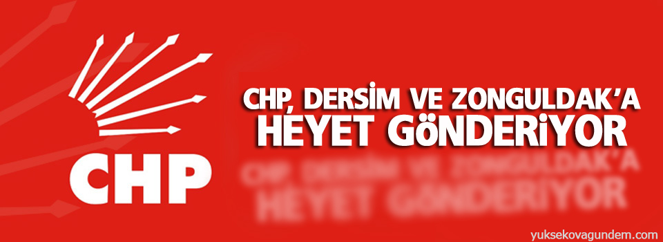CHP, Dersim ve Zonguldak’a heyet gönderiyor