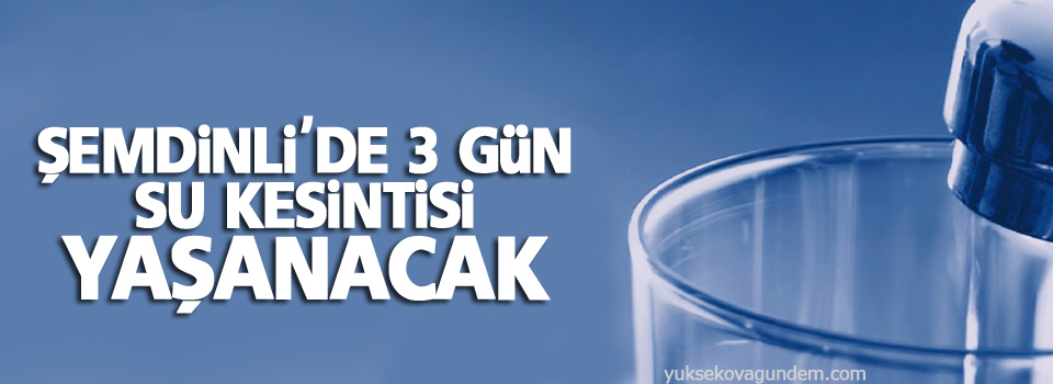 Şemdinli'de 3 gün su kesintisi yaşanacak!