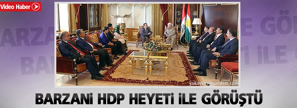 Barzani HDP heyetiyle görüştü