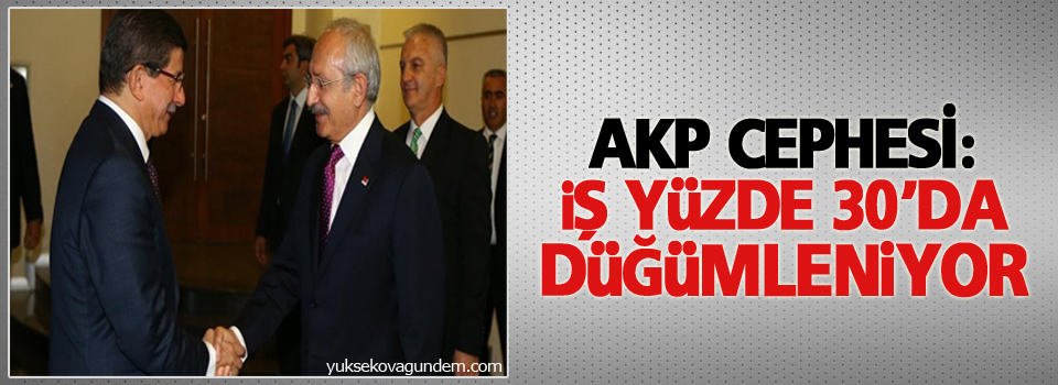 AKP cephesi: İş yüzde 30'da düğümleniyor