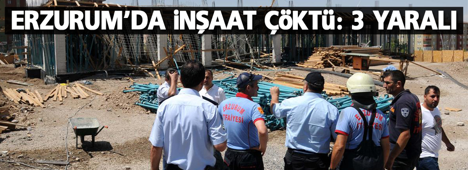 Erzurum'da inşaat çöktü: 3 yaralı