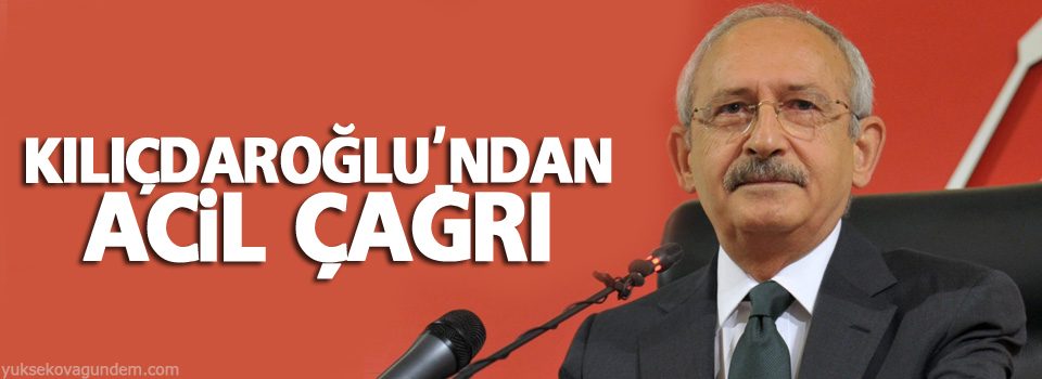 Kılıçdaroğlu'ndan acil çağrı