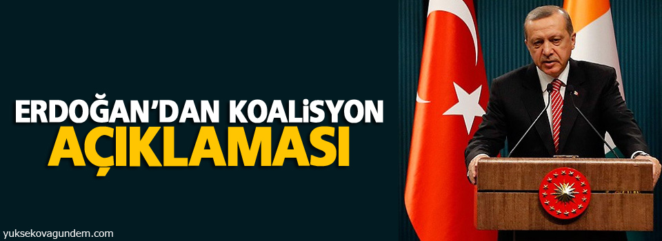 Erdoğan’dan koalisyon açıklaması