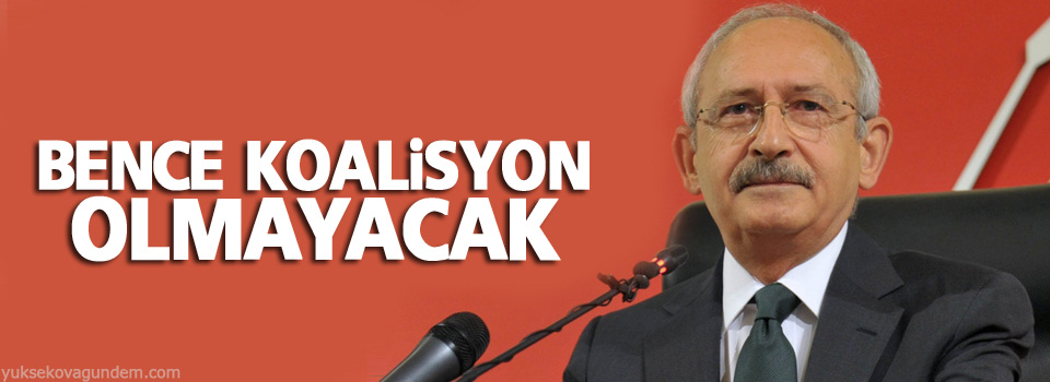 Kılıçdaroğlu: Bence koalisyon olmayacak