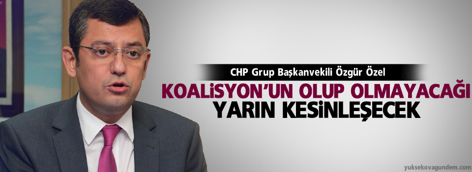 CHP'li Özer, Koalisyon olup olmayacağı yarın kesinleşecek