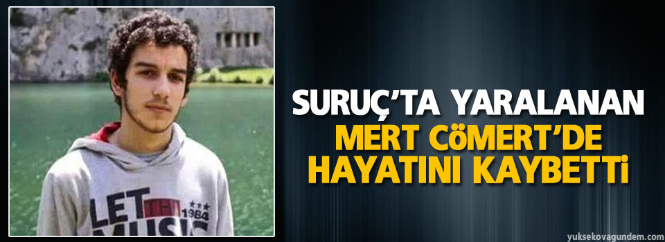 Suruç’ta yaralanan Mert Cömert de hayatını kaybetti