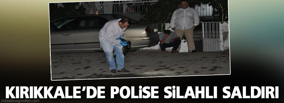 Kırıkkale'de polise silahlı saldırı