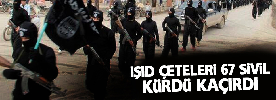 IŞID 67 sivil Kürdü kaçırdı