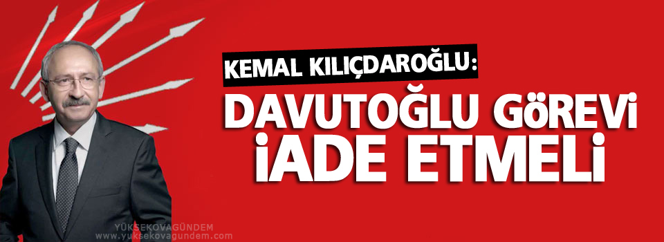 Kılıçdaroğlu: Davutoğlu görevi iade etmeli