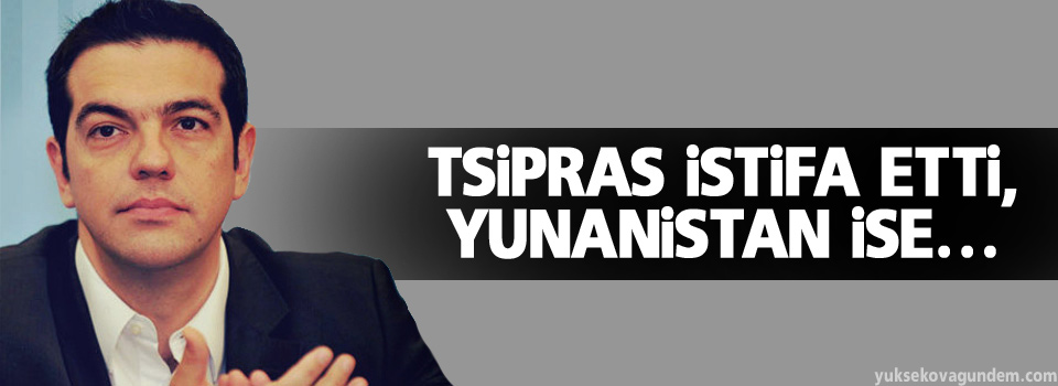 Tsipras istifa etti, Yunanistan ise...