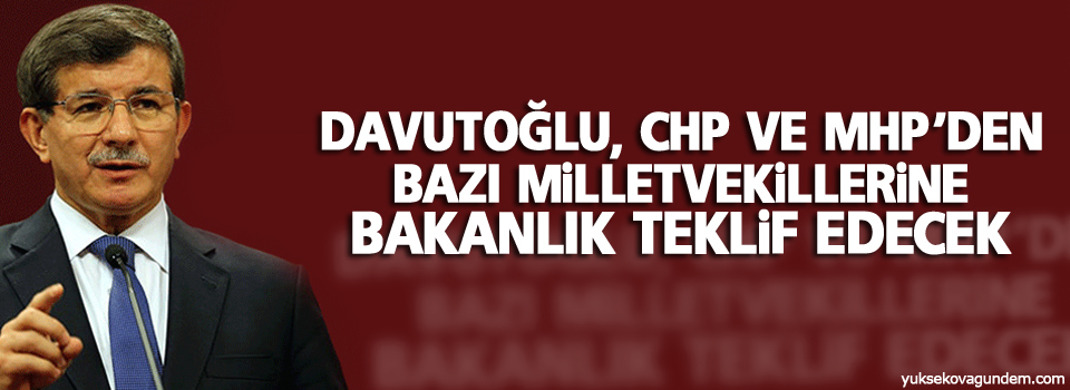 Davutoğlu, CHP ve MHP'den bazı milletvekillerine bakanlık teklif edecek