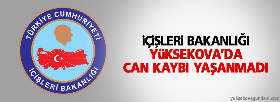 İçişleri Bakanlığı, Yüksekova'da can kaybı yaşanmadı