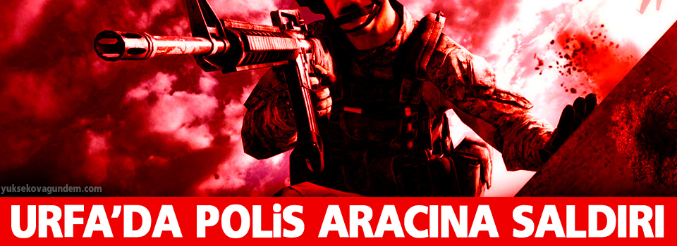 Urfa'da polis aracına saldırı: 2 ölü