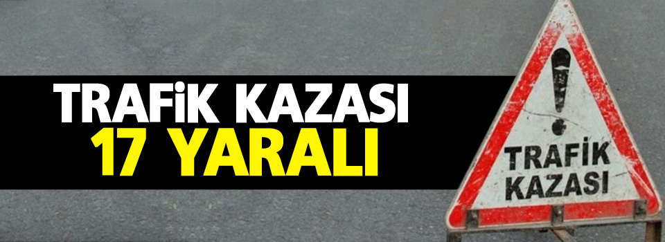 Trafik kazası: 17 yaralı