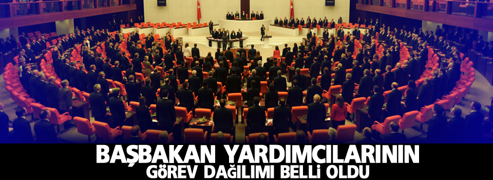 Başbakan yardımcılarının görev dağılımı belli oldu