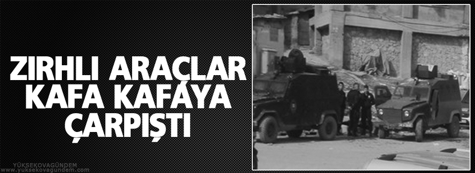 Hakkari'de zırhlı araçlar kafa kafaya çarpıştı