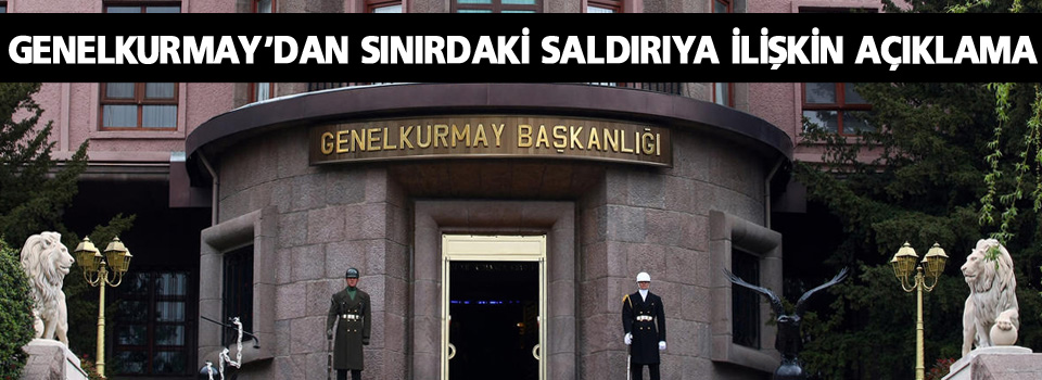 Genelkurmay’dan sınırdaki saldırıya ilişkin açıklama