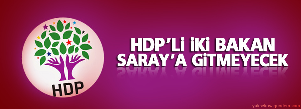 HDP'li iki bakan Saray'a gitmeyecek