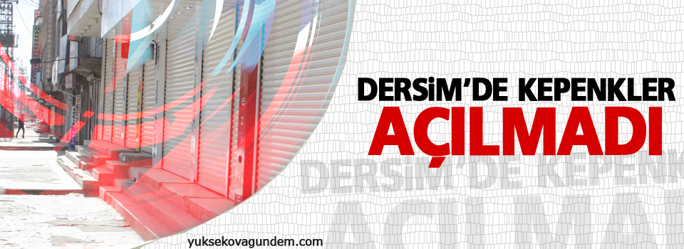 Dersim'de kepenkler açılmadı