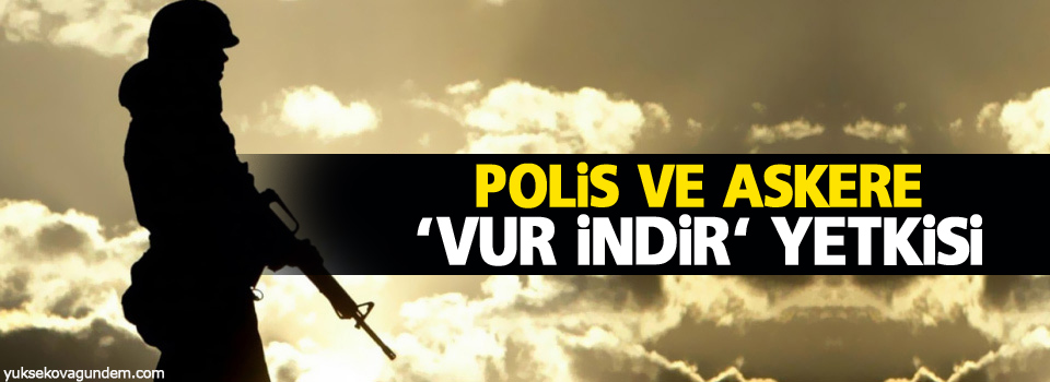 Polis ve askere ‘Vur indir‘ yetkisi