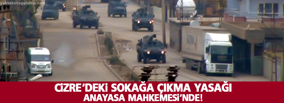 Cizre'deki sokağa çıkma yasağı Anayasa Mahkemesi'nde!