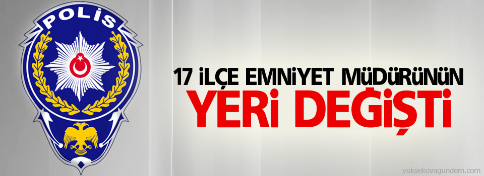 17 ilçe emniyet müdürünün yeri değişti