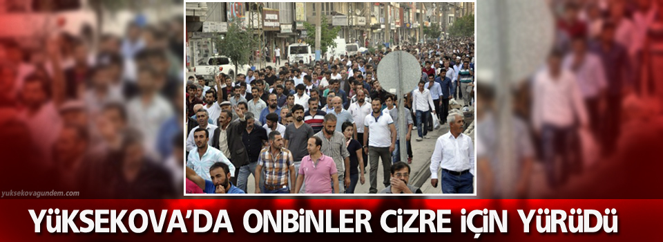 Yüksekova'da onbinler Cizre için yürüdü