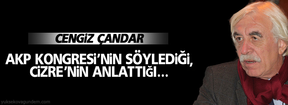 AKP Kongresi'nin söylediği, Cizre'nin anlattığı...