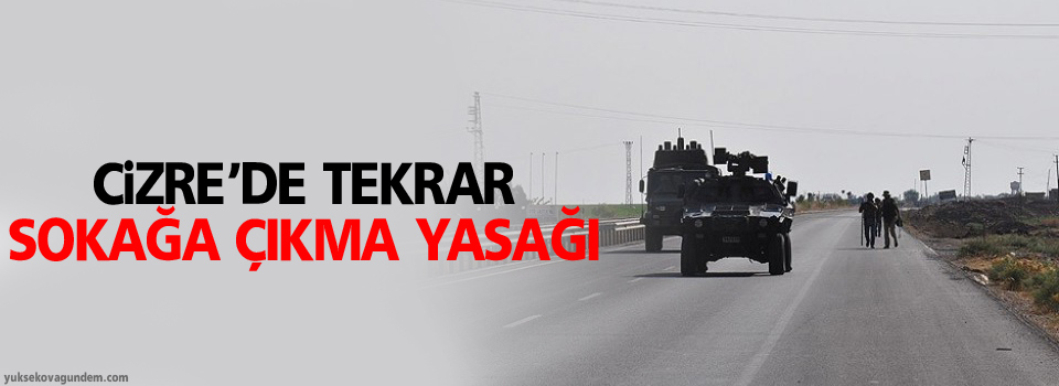 Cizre’de yeniden sokağa çıkma yasağı