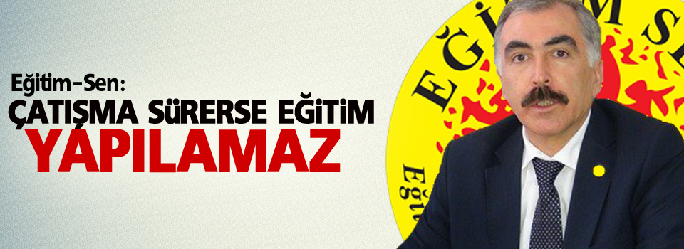 Eğitim Sen: Çatışma sürerse eğitim yapılamaz