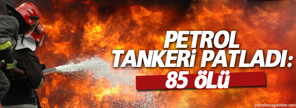 Petrol tankeri patladı: 85 kişi ölü