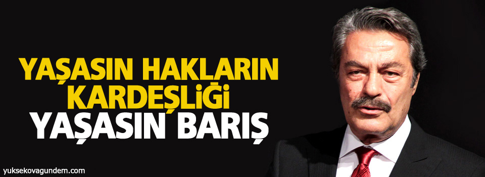 Kadir İnanır: Yaşasın hakların kardeşliği! Yaşasın Barış