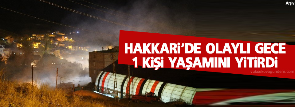 Hakkari'de Olaylı Gece, bir kişi yaşamını yitirdi