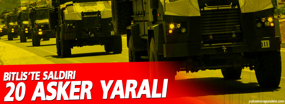 Bitlis'te saldırı: 20 asker yaralı