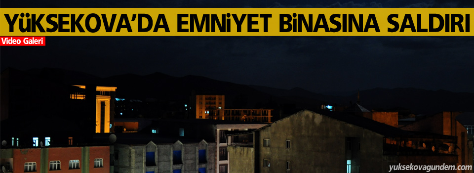 Yüksekova'da Emniyet Binasına Saldırı Düzenlendi