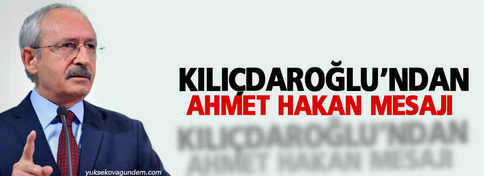 Kılıçdaroğlu’ndan Ahmet Hakan mesajı