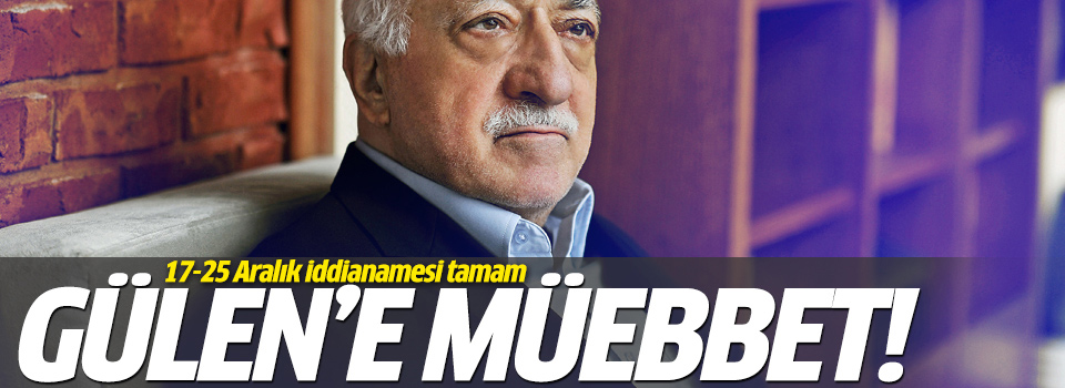 Gülen’e ağırlaştırılmış müebbet talebi