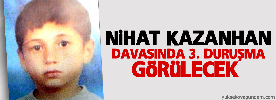 Nihat Kazanhan davasında 3. duruşma görülecek