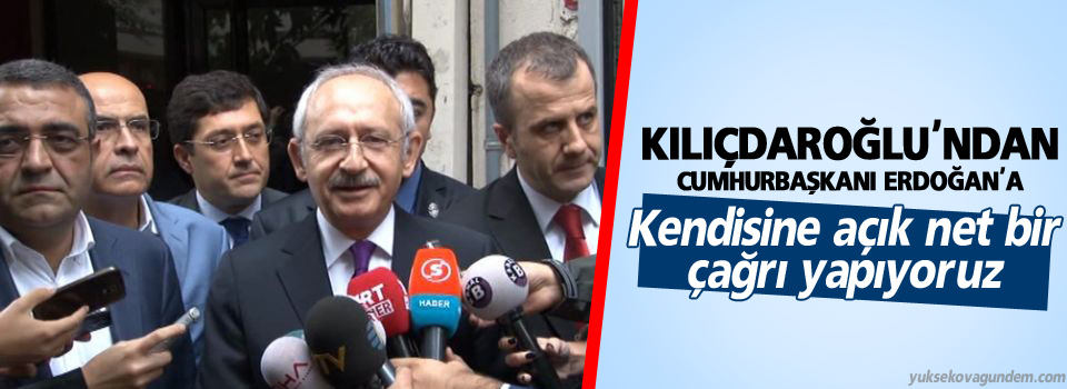 Kılıçdaroğlu, 'Erdoğan'a çağrı'da bulunuyorum'