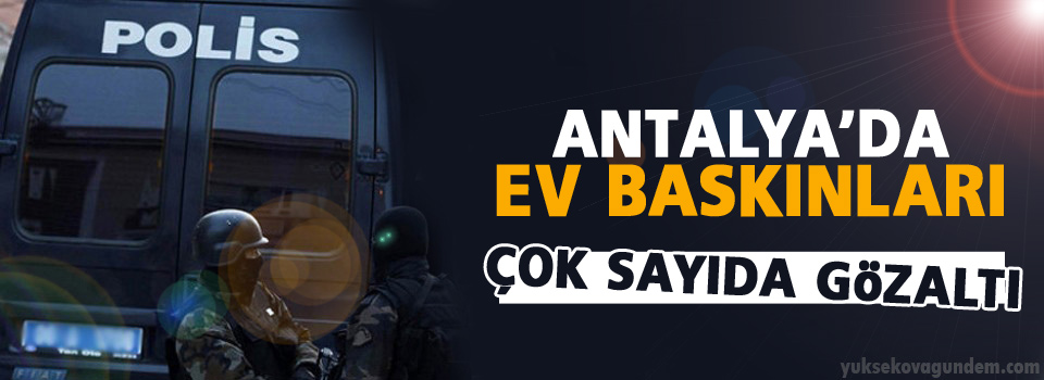 Antalya’da ev baskınları