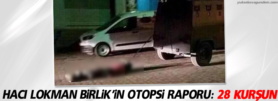 Hacı Lokman Birlik’in otopsi raporu: 28 kurşun
