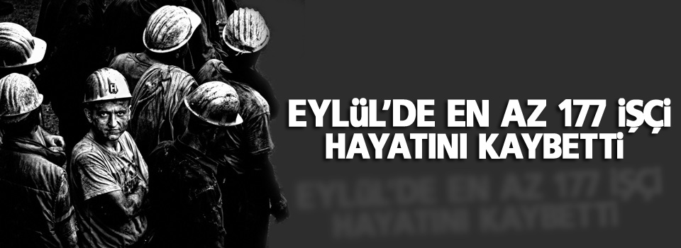 Eylül’de en az 177 işçi hayatını kaybetti