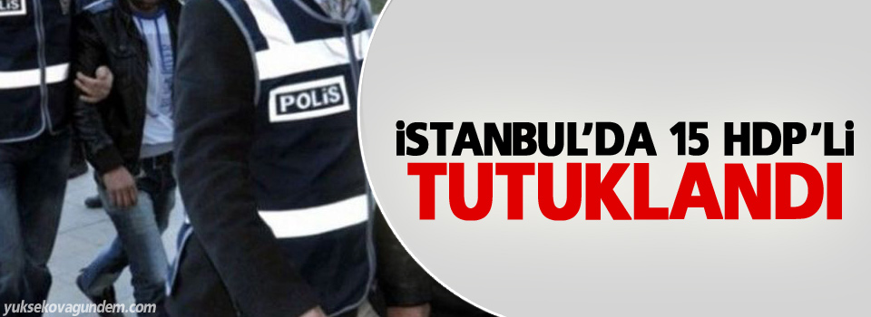 İstanbul’da 15 HDP’li tutuklandı