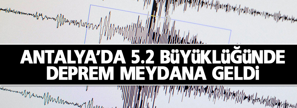 Antalya’da 5.2 büyüklüğünde deprem