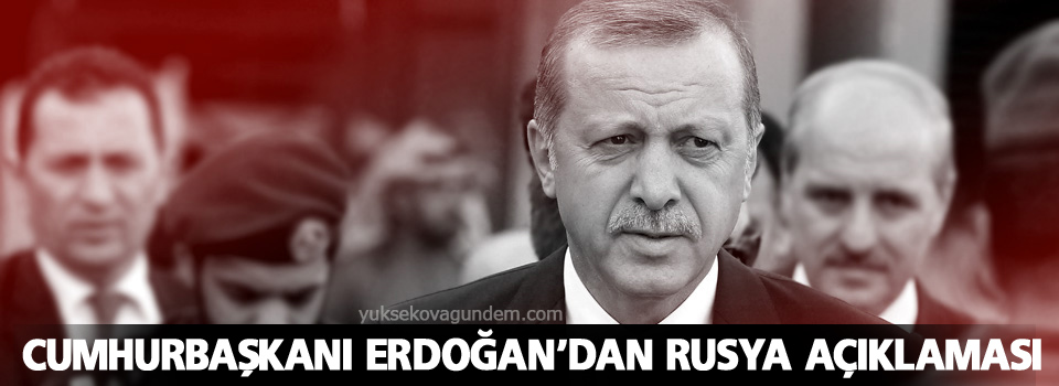 Erdoğan’dan Rusya açıklaması