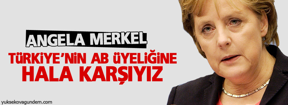 Merkel: Türkiye’nin AB üyeliğine hala karşıyız