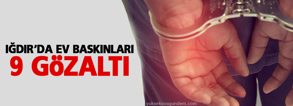 Iğdır'da 9 gözaltı